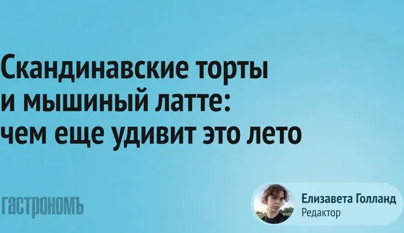 Скандинавские торты и мышиный латте: чем еще удивит это лето